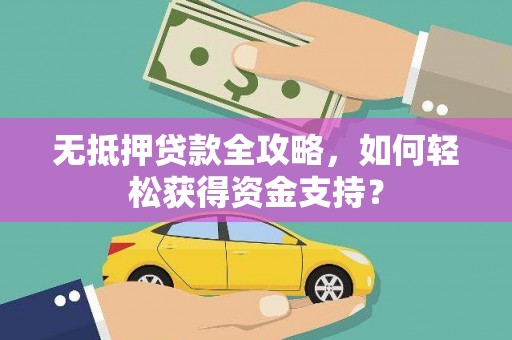 香洲无抵押贷款全攻略，如何轻松获得资金支持？