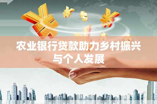 香洲农业银行贷款助力乡村振兴与个人发展