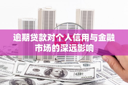 香洲逾期贷款对个人信用与金融市场的深远影响
