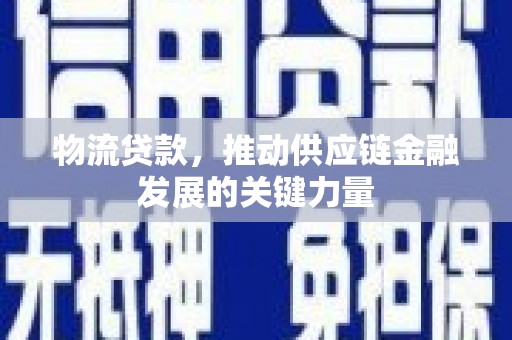 香洲物流贷款，推动供应链金融发展的关键力量
