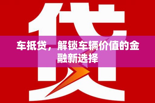 香洲车抵贷，解锁车辆价值的金融新选择