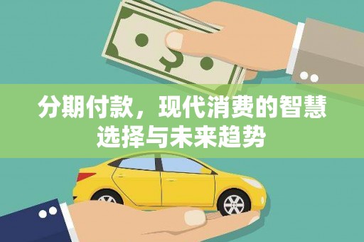 香洲分期付款，现代消费的智慧选择与未来趋势