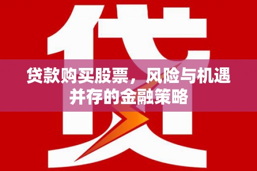 香洲贷款购买股票，风险与机遇并存的金融策略