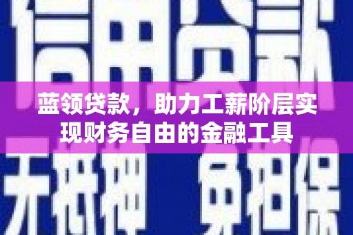 香洲蓝领贷款，助力工薪阶层实现财务自由的金融工具